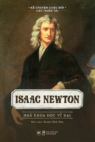 Isaac Newton - Nhà Khoa Học Vĩ Đại