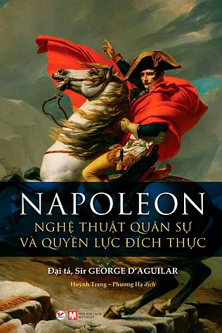 Napoleon - Nghệ Thuật Quân Sự Và Quyền Lực Đích Thực