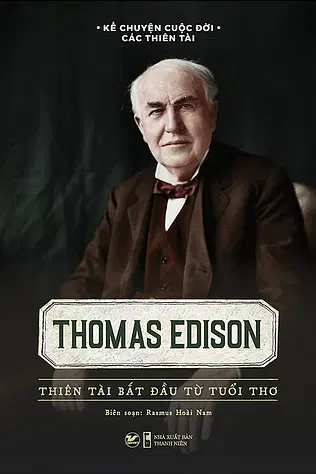 Thomas Edison - Thiên Tài Bắt Đầu Từ Tuổi Thơ