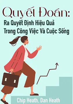 Quyết Đoán: Ra Quyết Định Hiệu Quả Trong Công Việc Và Cuộc Sống