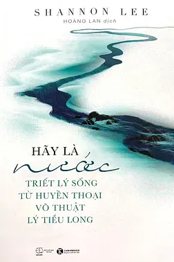 Hãy Là Nước: Triết Lý Sống Từ Huyền Thoại Võ Thuật Lý Tiểu Long