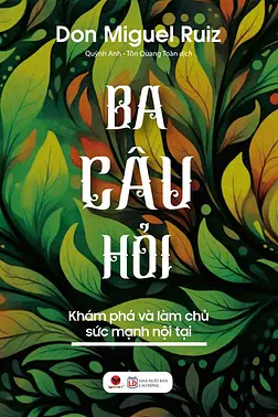 Ba Câu Hỏi Khám Phá Và Làm Chủ Sức Mạnh Nội Tại