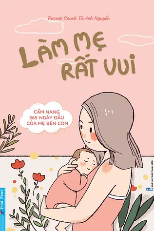 Làm Mẹ Rất Vui - Cẩm Nang 365 Ngày Đầu Của Mẹ Bên Con