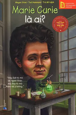 Chân Dung Những Người Thay Đổi Thế Giới: Marie Curie Là Ai?