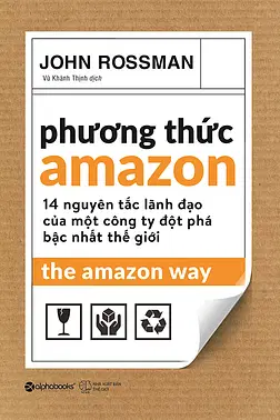 Phương Thức Amazon - 14 Nguyên Tắc Lãnh Đạo Của Một Công Ty Đột Phá Bậc Nhất Thế Giới