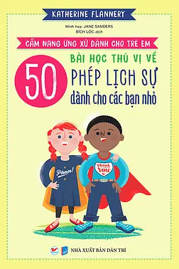 Cẩm Nang Ứng Xử Dành Cho Trẻ Em - 50 Bài Học Thú Vị Về Phép Lịch Sự Dành Cho Các Bạn Nhỏ