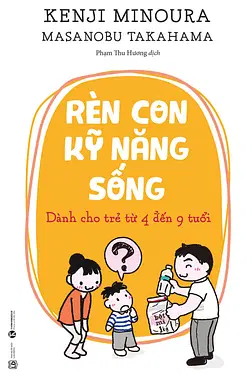 Rèn Con Kỹ Năng Sống: Dành Cho Trẻ Từ 4 Đến 9 Tuổi