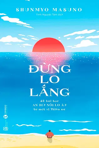 Đừng Lo Lắng: 48 Bài Học An Dịu Nỗi Lo Âu Từ Một Vị Thiền Sư