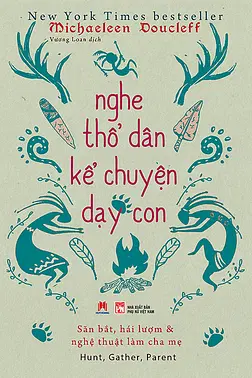 Nghe Thổ Dân Kể Chuyện Dạy Con - Săn Bắt, Hái Lượm & Nghệ Thuật Làm Cha Mẹ