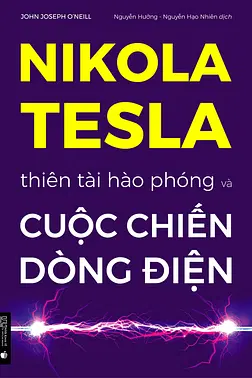 Nikola Tesla - Thiên Tài Hào Phóng Và Cuộc Chiến Dòng Điện