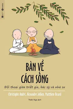 Bàn Về Cách Sống - Đối Thoại Giữa Triết Gia, Bác Sỹ Và Nhà Sư