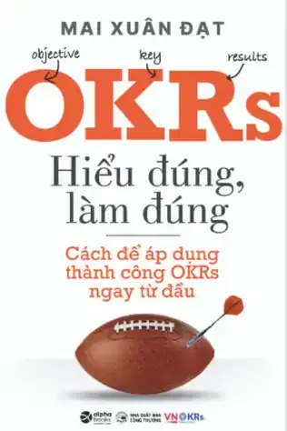OKRs - Hiểu Đúng, Làm Đúng - Cách Để Áp Dụng Thành Công OKRs Ngay Từ Đầu