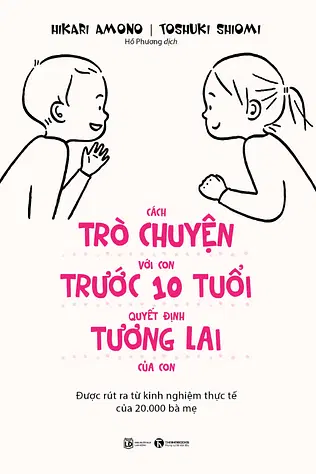 Cách Trò Chuyện Với Con Trước 10 Tuổi Quyết Định Tương Lai Của Con