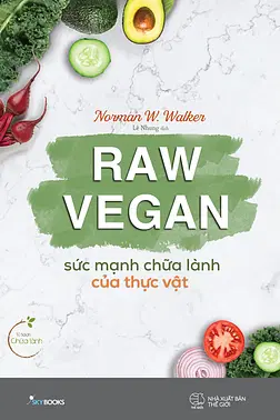 Raw Vegan - Sức Mạnh Chữa Lành Của Thực Vật
