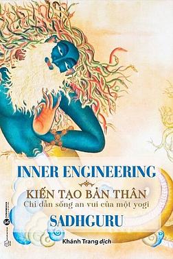 Inner Engineering - Kiến Tạo Bản Thân: Chỉ Dẫn Sống An Vui Của Một Yogi 