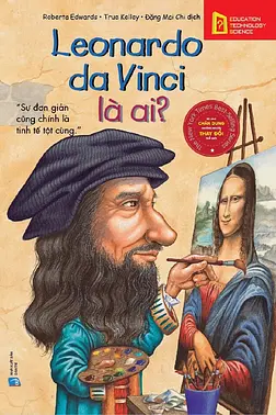 Chân Dung Những Người Thay Đổi Thế Giới: Leonardo da Vinci Là Ai?