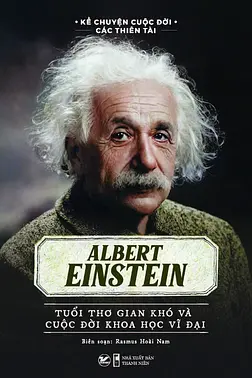 Albert Einstein - Tuổi Thơ Gian Khó Và Cuộc Đời Khoa Học Vĩ Đại