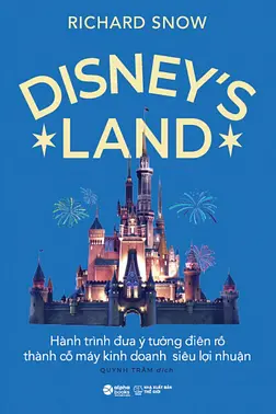 Disney's Land - Hành Trình Đưa Ý Tưởng Điên Rồ Thành Cỗ Máy Kinh Doanh Siêu Lợi Nhuận 