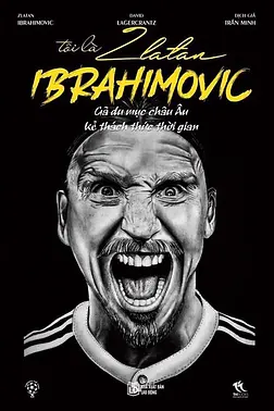 Tôi Là Zlatan Ibrahimovic - Gã Du Mục Châu Âu Kẻ Thách Thức Thời Gian